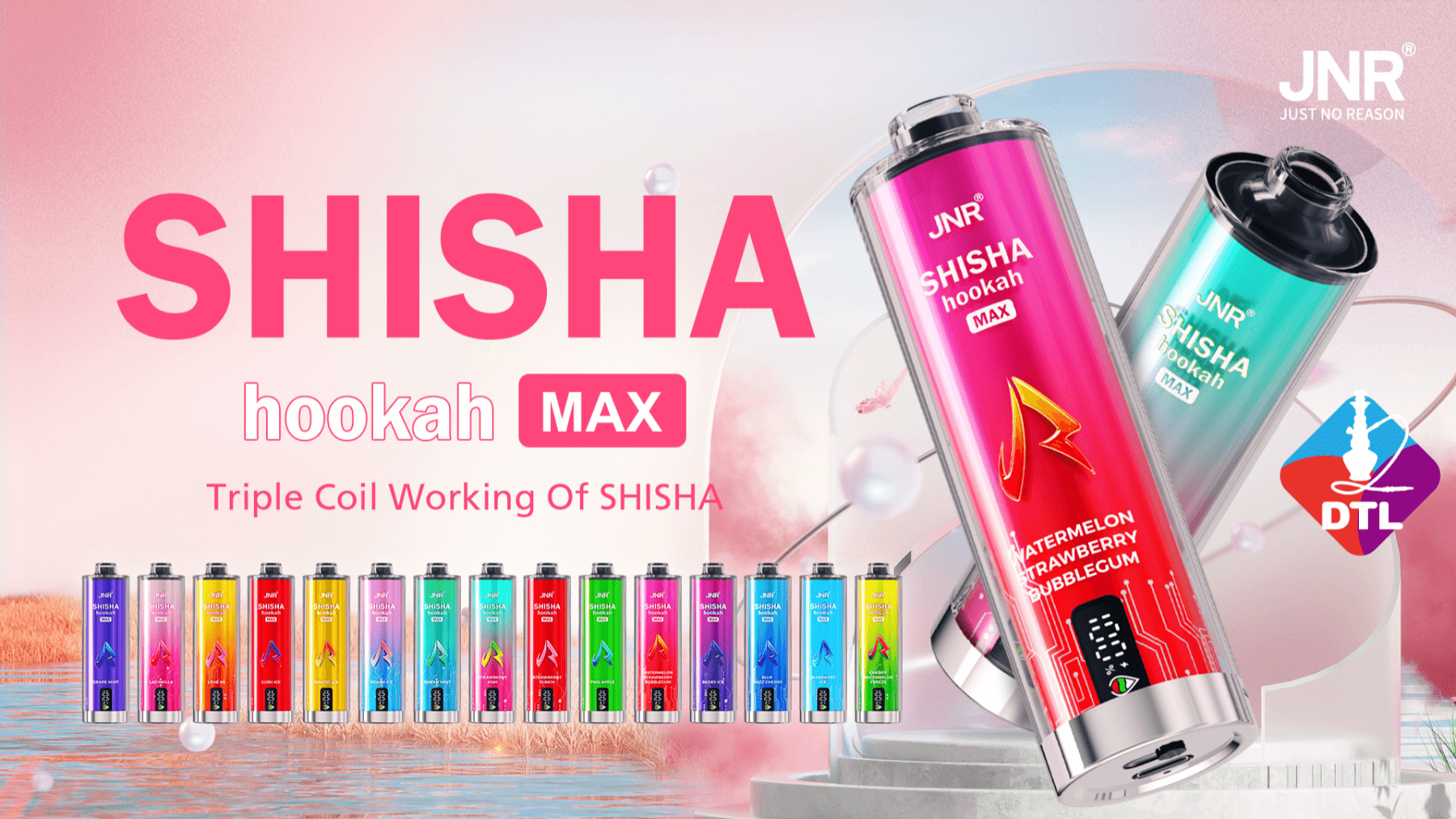 Pastel pink ad with large SHISHA hookah MAX headline, two oversized colorful JNR disposable hookah devices (pink and teal) angled at right, a row of many multicolored cans along the bottom, the tagline ‘Triple Coil Working Of SHISHA,’ and DTL branding.